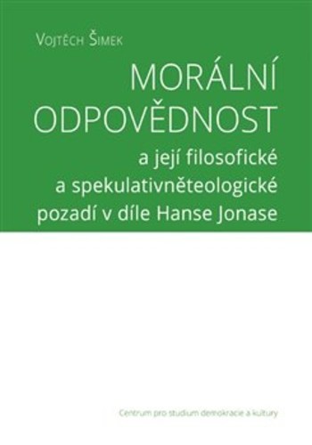 Morální odpovědnosta její filosofické a spekulativněteologické pozadí v díle Hanse Jonase Morální odpovědnosta její filosofické a spekulativněteologické pozadí v díle Hanse Jonase