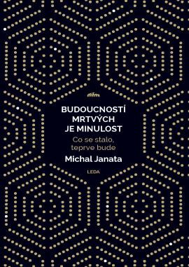 Budoucností mrtvých je minulost - Co se stalo, teprve bude Budoucností mrtvých je minulost - Co se stalo, teprve bude