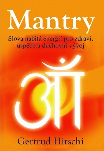 Mantry - Slova nabitá energií pro zdraví, úspěch a duchovní vývoj Mantry - Slova nabitá energií pro zdraví, úspěch a duchovní vývoj