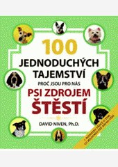 100 JEDNODUCHÝCH TAJEMSTVÍ, PROČ JSOU PRO NÁS PSI ZDROJEM ŠTĚSTÍ