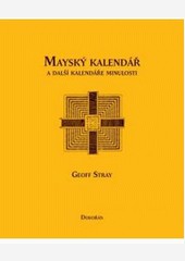 Mayský kalendář a další kalendáře minulosti Mayský kalendář a další kalendáře minulosti