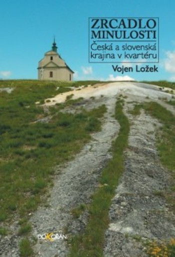 Zrcadlo minulosti - Česká a slovenská krajina v kvartéru 2. vydání, 2017 Zrcadlo minulosti - Česká a slovenská krajina v kvartéru 2. vydání, 2017