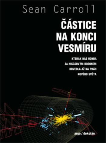 Částice na konci vesmíru - Kterak nás honba za Higgsovým bosonem dovedla až na práh nového světa Částice na konci vesmíru - Kterak nás honba za Higgsovým bosonem dovedla až na práh nového světa