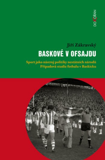 Baskové v ofsajdu - Sport jako nástroj politiky nestátních národů Baskové v ofsajdu - Sport jako nástroj politiky nestátních národů