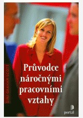 Průvodce náročnými pracovními vztahy Průvodce náročnými pracovními vztahy