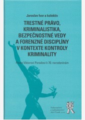 Trestné právo, kriminalistika, bezpeč. vedy a forenzné disciplíny v kontexte kontroly kriminality Trestné právo, kriminalistika, bezpeč. vedy a forenzné disciplíny v kontexte kontroly kriminality