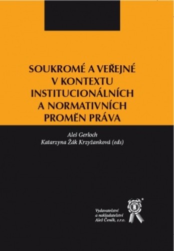 Soukromé a veřejné v kontextu institucionálních a normativních proměn práva Soukromé a veřejné v kontextu institucionálních a normativních proměn práva