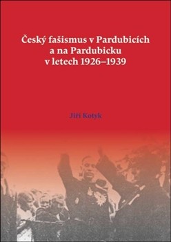 Český fašismus v Pardubicích a na Pardubicku v letech 1926 - 1939 Český fašismus v Pardubicích a na Pardubicku v letech 1926 - 1939
