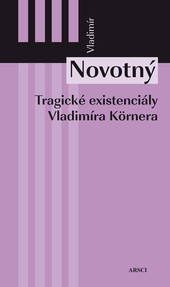 Tragické existenciály Vladimíra Körnera Tragické existenciály Vladimíra Körnera