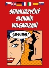 Sedmijazyčný slovník vulgarizmů dotisk Sedmijazyčný slovník vulgarizmů dotisk