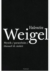 Valentin Weigel
Mystik, paracelsián, theosof 16. století Valentin Weigel
Mystik, paracelsián, theosof 16. století