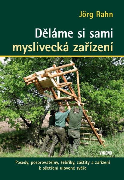 Děláme si sami myslivecká zařízení - Posedy, pozorovatelny, žebříky, záštity a zařízení k ošetření ulovené zvěře Děláme si sami myslivecká zařízení - Posedy, pozorovatelny, žebříky, záštity a zařízení k ošetření ulovené zvěře