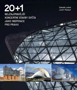 20 + 1 Nejzajímavější koncertní stavby světa jako inspirace pro Prahu 20 + 1 Nejzajímavější koncertní stavby světa jako inspirace pro Prahu