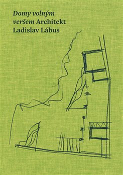Domy volným veršem. Architekt Ladislav Lábus Domy volným veršem. Architekt Ladislav Lábus