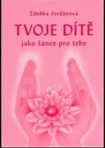 Tvoje dítě jako šance pro tebe 2. vydání Tvoje dítě jako šance pro tebe 2. vydání