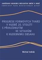 Progrese formových tvarů v hudbě 20. století s přihlédnutím ke vztahům k hudebnímu obsahu Progrese formových tvarů v hudbě 20. století s přihlédnutím ke vztahům k hudebnímu obsahu