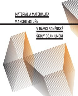 Materiál a materialita v architektuře v rámci brněnské školy dějin umění Materiál a materialita v architektuře v rámci brněnské školy dějin umění