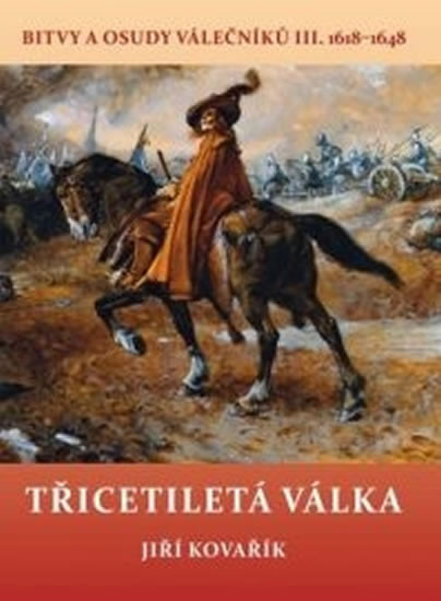 Třicetiletá válka - Bitvy a osudy válečníků III. 1618-1648 Třicetiletá válka - Bitvy a osudy válečníků III. 1618-1648