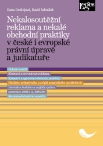 Nekalosoutěžní reklama a nekalé obchodní praktiky v české i evropské právní úpravě a judikatuře Nekalosoutěžní reklama a nekalé obchodní praktiky v české i evropské právní úpravě a judikatuře