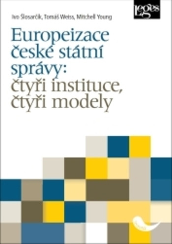 Europeizace české státní správy: čtyři instituce, čtyři modely Europeizace české státní správy: čtyři instituce, čtyři modely