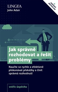 Jak správně rozhodovat a řešit problémy Jak správně rozhodovat a řešit problémy