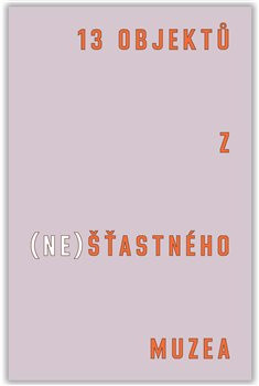 13 objektů z (ne)šťastného muzea 13 objektů z (ne)šťastného muzea