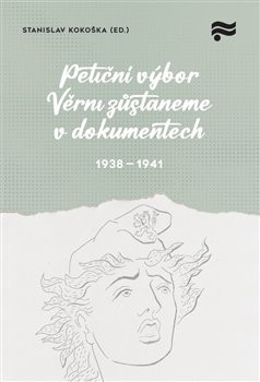 Petiční výbor Věrni zůstaneme v dokumentech. 1938 – 1945 Petiční výbor Věrni zůstaneme v dokumentech. 1938 – 1945