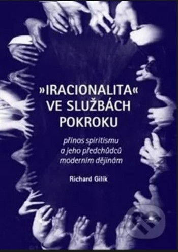 Iracionalita ve službách pokroku. Přínos spiritismu a jeho předchůdců moderním dějinám