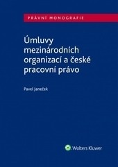 Úmluvy mezinárodních organizací a české pracovní právo Úmluvy mezinárodních organizací a české pracovní právo