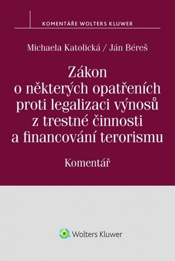 Zákon o některých opatřeních proti legalizaci výnosů z trestné činnosti a financování terorismu. Komentář Zákon o některých opatřeních proti legalizaci výnosů z trestné činnosti a financování terorismu. Komentář