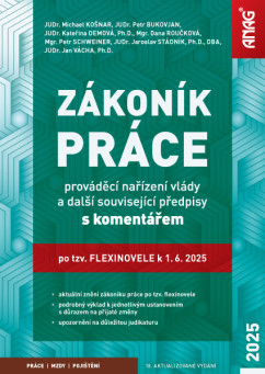 Zákoník práce, prováděcí nařízení vlády s komentářem po tzv. flexinovele k 1. 6. 2025 Zákoník práce, prováděcí nařízení vlády s komentářem po tzv. flexinovele k 1. 6. 2025