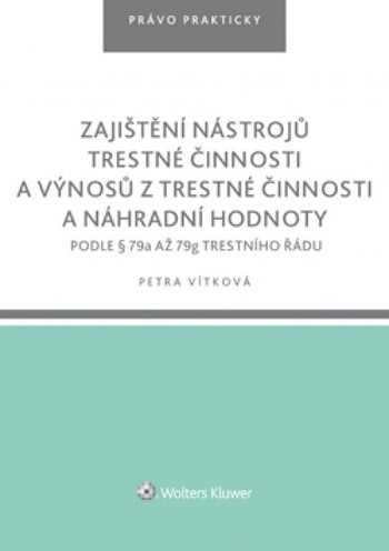 Zajištění nástrojů trestné činnosti a výnosů z trestné činnosti a náhradní hodnoty podle § 79a až 79g trestního řádu Zajištění nástrojů trestné činnosti a výnosů z trestné činnosti a náhradní hodnoty podle § 79a až 79g trestního řádu