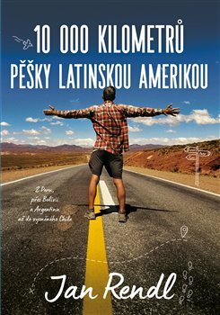 10 000 kilometrů pěšky Latinskou Amerikou 10 000 kilometrů pěšky Latinskou Amerikou