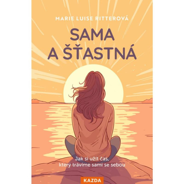 Sama a šťastná - Jak si užít čas, který trávíme sami se sebou Sama a šťastná - Jak si užít čas, který trávíme sami se sebou