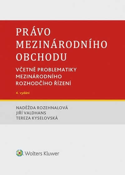 Právo mezinárodního obchodu. Včetně problematiky mezinárodního rozhodčího řízení. 4. vydání Právo mezinárodního obchodu. Včetně problematiky mezinárodního rozhodčího řízení. 4. vydání