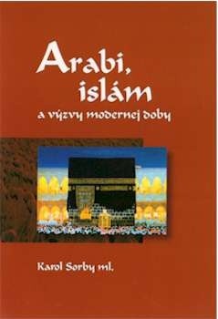 Arabi, islám a výzvy modernej doby Arabi, islám a výzvy modernej doby