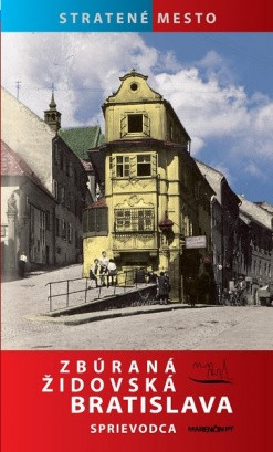 Zbúraná židovská Bratislava - sprievodca Zbúraná židovská Bratislava - sprievodca