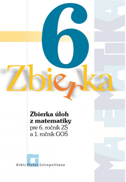 Zbierka úloh z matematiky pre 6. roč. ZŠ a 1. ročník GOŠ  Pri nákupe nad 50 kusov cena 3,95 € s DPH