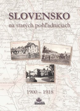 Slovensko na starých pohľadniciach 1900 – 1918 Slovensko na starých pohľadniciach 1900 – 1918