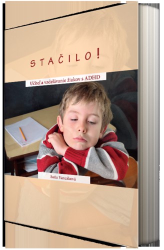 Stačilo! Učiteľ a vzdelávanie žiakov s ADHD Stačilo! Učiteľ a vzdelávanie žiakov s ADHD