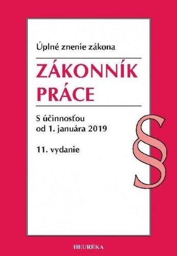 Zákonník práce s účinnosťou od 1. januára 2019, 11. vydanie Zákonník práce s účinnosťou od 1. januára 2019, 11. vydanie