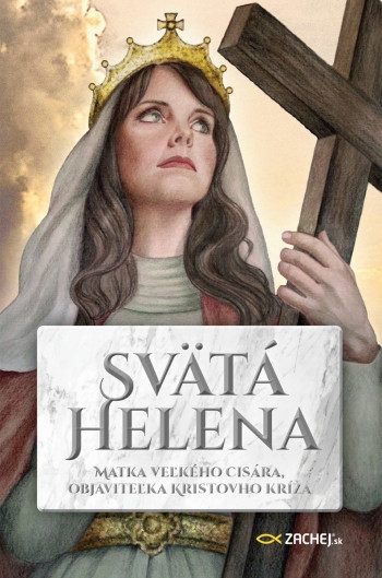Svätá Helena: Matka veľkého cisára, objaviteľka Kristovho kríža Svätá Helena: Matka veľkého cisára, objaviteľka Kristovho kríža