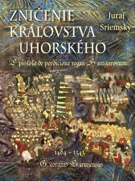 Zničenie kráľovstva uhorského/ Epistola de perdicione regni Hungarorum Zničenie kráľovstva uhorského/ Epistola de perdicione regni Hungarorum