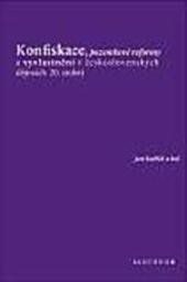 Konfiskace, pozemkové reformy a vyvlastnění v československých dějinách 20. století Konfiskace, pozemkové reformy a vyvlastnění v československých dějinách 20. století