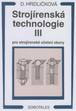 Strojírenská technologie III pro strojírenské učební obory Strojírenská technologie III pro strojírenské učební obory