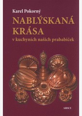 Nablýskaná krása v kuchyních našich prababiček Nablýskaná krása v kuchyních našich prababiček