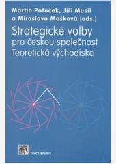 Strategické volby pro českou společnost. Teoretická východiska Strategické volby pro českou společnost. Teoretická východiska