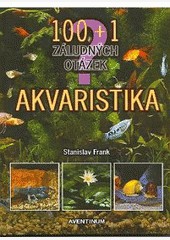 Akvaristika 100+1 zaludných otázek Akvaristika 100+1 zaludných otázek