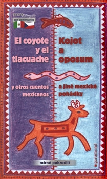 Kojot a oposum a jiné mexické pohádky / El coyote y el tlacuache y otros cuentos mexicanos
