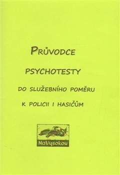 Průvodce psychotesty aneb do služebního poměru k policii či hasičům Průvodce psychotesty aneb do služebního poměru k policii či hasičům